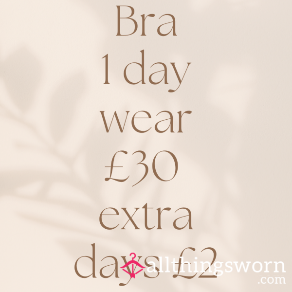 Bras £30 With 1 Day Wear Extra Days £2