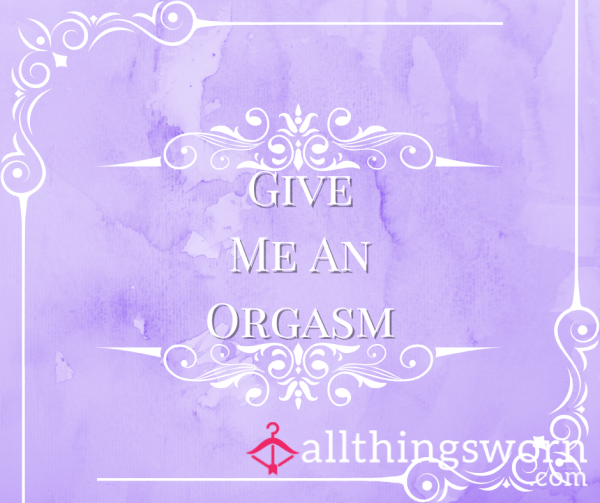 Give Me An Orgasm