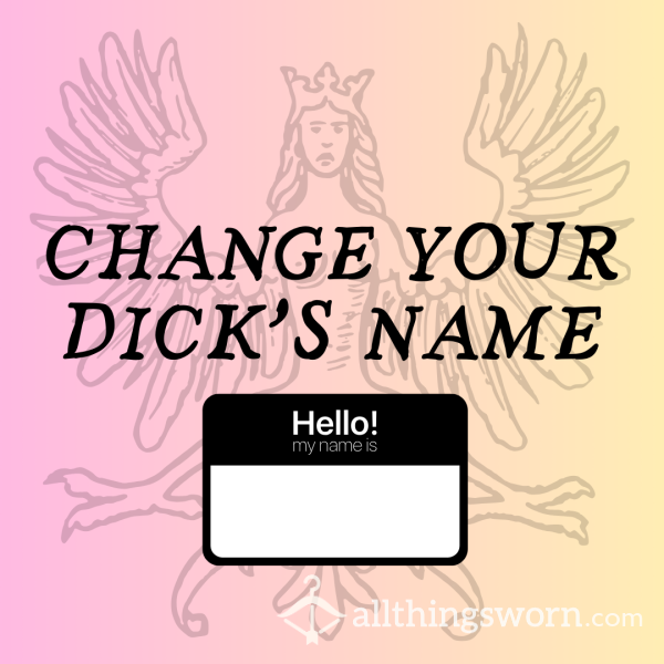 Pet*tion For A D*ck Name Change: Previous Naming Customers Only