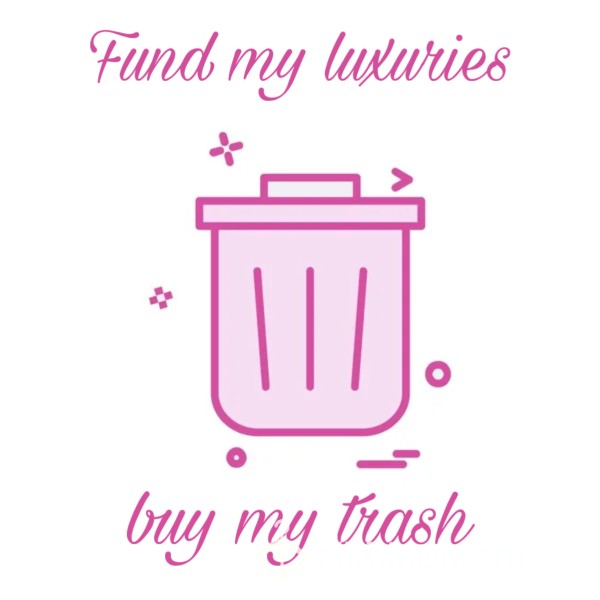 Fund My Luxuries, Buy My Trash 💕