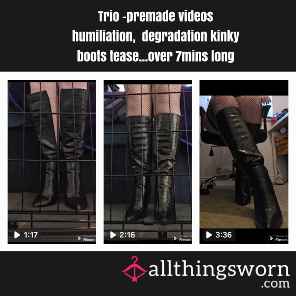 Trio- Premade Videos. Kinky Boots , Humiliation,  Slave, Submissive  Humiliation, Degradation Tease!!